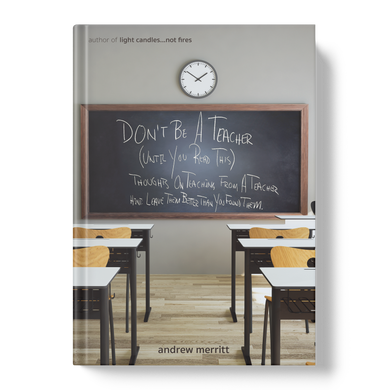 Don't Be a Teacher (Until You Read This): Thoughts on Teaching from a Teacher
