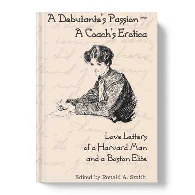 A Debutante's Passion-A Coach's Erotica: Love Letters of a Harvard Man and a Boston Elite