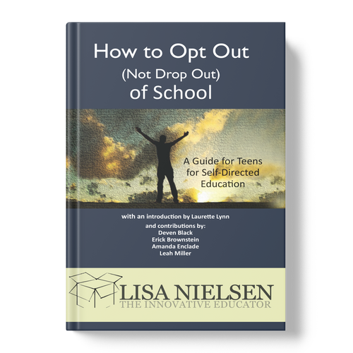How to Opt Out (Not Drop Out) of School: A Guide for Teens for Self-Directed Education