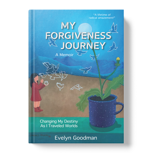 MY FORGIVENESS JOURNEY: Changing My Destiny As I Traveled Worlds, A Memoir