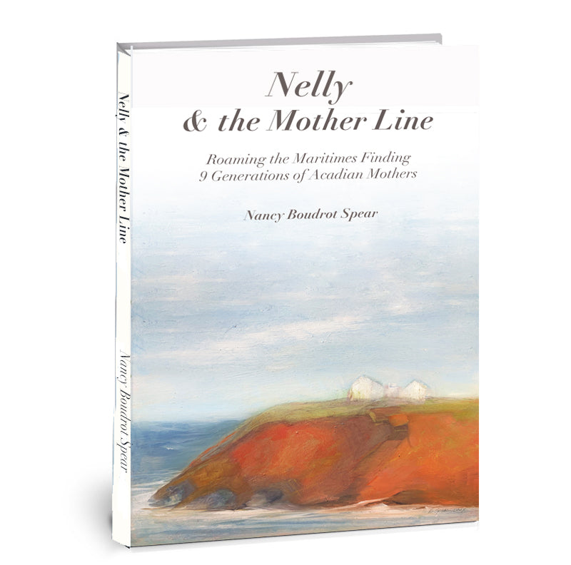 Nelly & the Mother Line: Roaming the Maritimes Finding 9 Generations of Acadian Mothers
