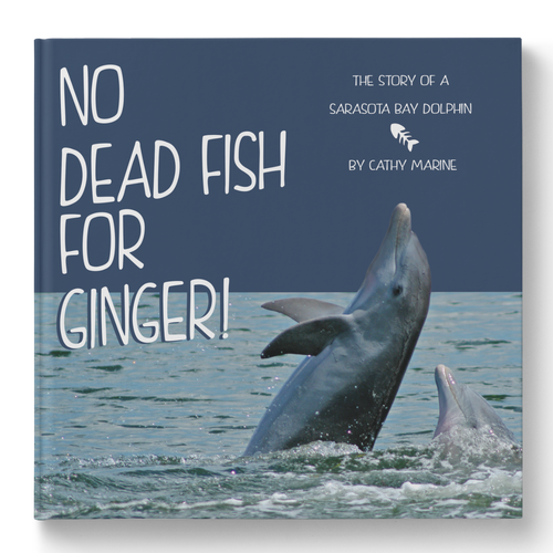 No Dead Fish for Ginger! The Story of a Sarasota Bay Dolphin