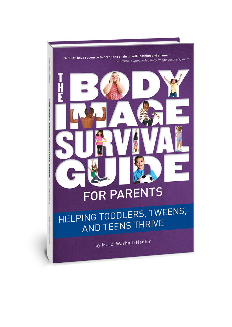 The Body Image Survival Guide for Parents: Helping Toddlers, Tweens, and Teens Thrive